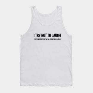 I Try Not To Laugh At My Own Jokes But We All Know I'm Hilarious - Funny Sayings Tank Top